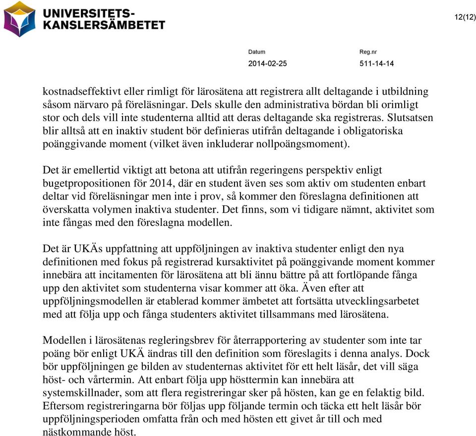 Slutsatsen blir alltså att en inaktiv student bör definieras utifrån deltagande i obligatoriska poänggivande moment (vilket även inkluderar nollpoängsmoment).