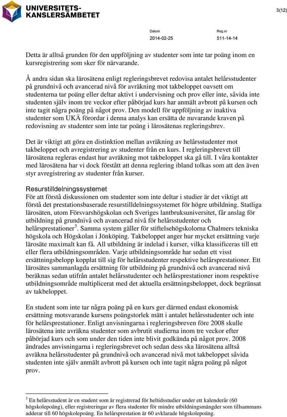 aktivt i undervisning och prov eller inte, såvida inte studenten själv inom tre veckor efter påbörjad kurs har anmält avbrott på kursen och inte tagit några poäng på något prov.