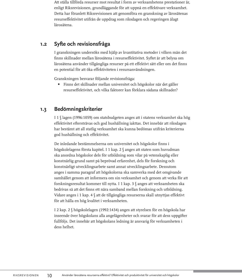 2 Syfte och revisionsfråga I granskningen undersöks med hjälp av kvantitativa metoder i vilken mån det finns skillnader mellan lärosätena i resurseffektivitet.