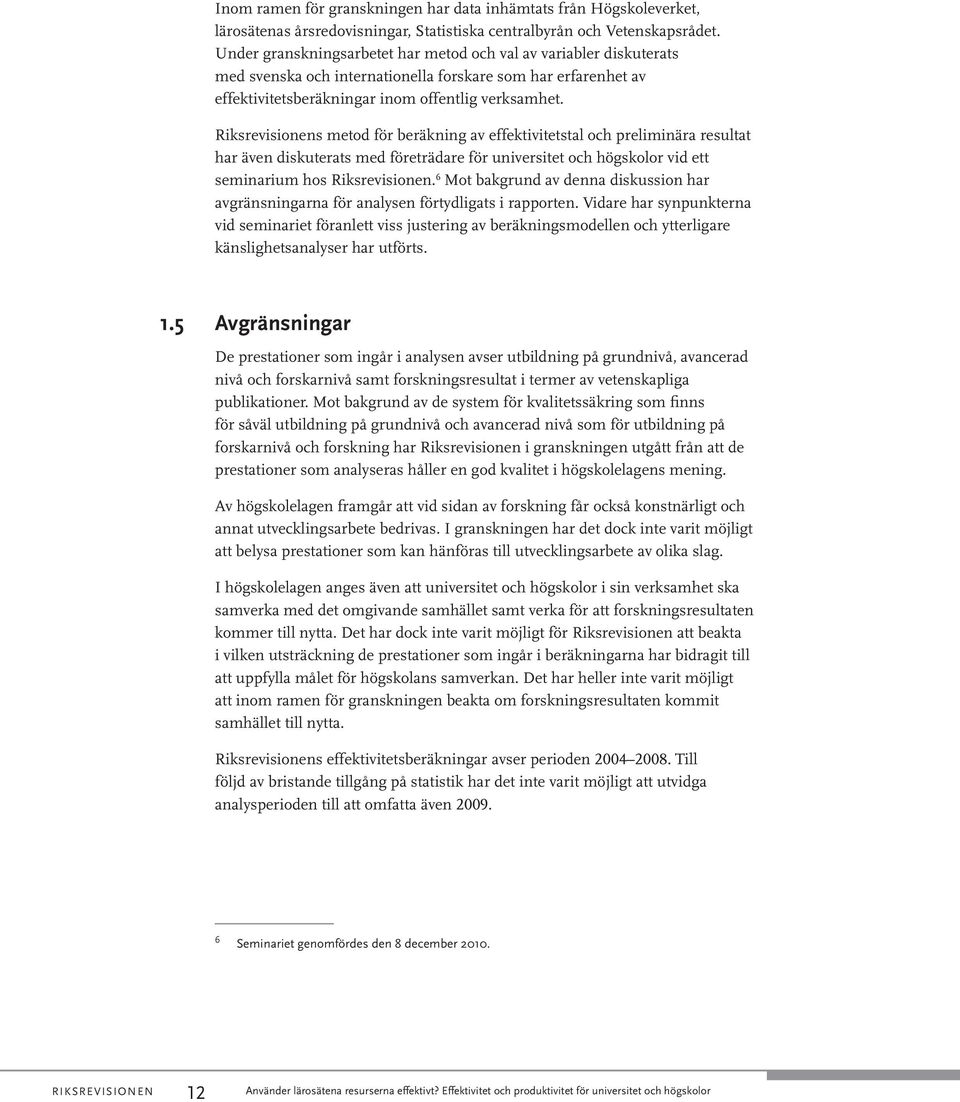 Riksrevisionens metod för beräkning av effektivitetstal och preliminära resultat har även diskuterats med företrädare för universitet och högskolor vid ett seminarium hos Riksrevisionen.