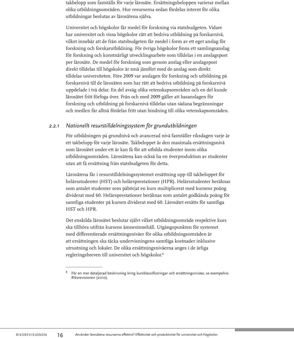Vidare har universitet och vissa högskolor rätt att bedriva utbildning på forskarnivå, vilket innebär att de från statsbudgeten får medel i form av ett eget anslag för forskning och forskarutbildning.