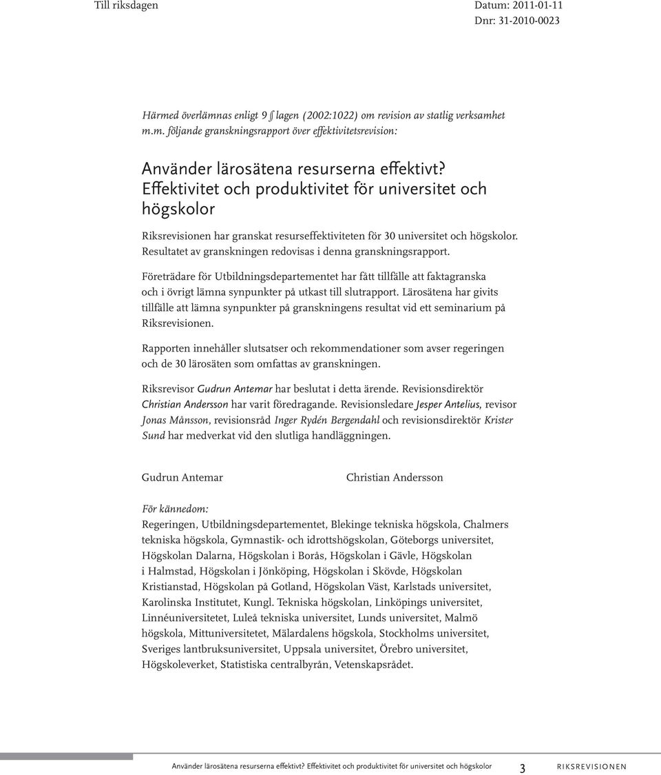 Resultatet av granskningen redovisas i denna granskningsrapport. Företrädare för Utbildningsdepartementet har fått tillfälle att faktagranska och i övrigt lämna synpunkter på utkast till slutrapport.