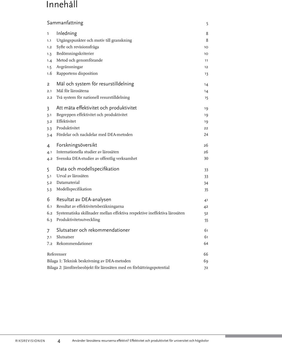 1 Begreppen effektivitet och produktivitet 19 3.2 Effektivitet 19 3.3 Produktivitet 22 3.4 Fördelar och nackdelar med DEA-metoden 24 4 Forskningsöversikt 26 4.