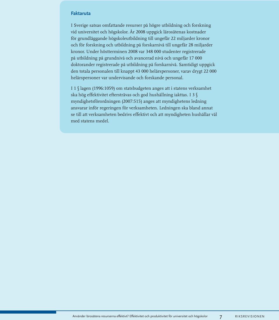 Under höstterminen 2008 var 348 000 studenter registrerade på utbildning på grundnivå och avancerad nivå och ungefär 17 000 doktorander registrerade på utbildning på forskarnivå.