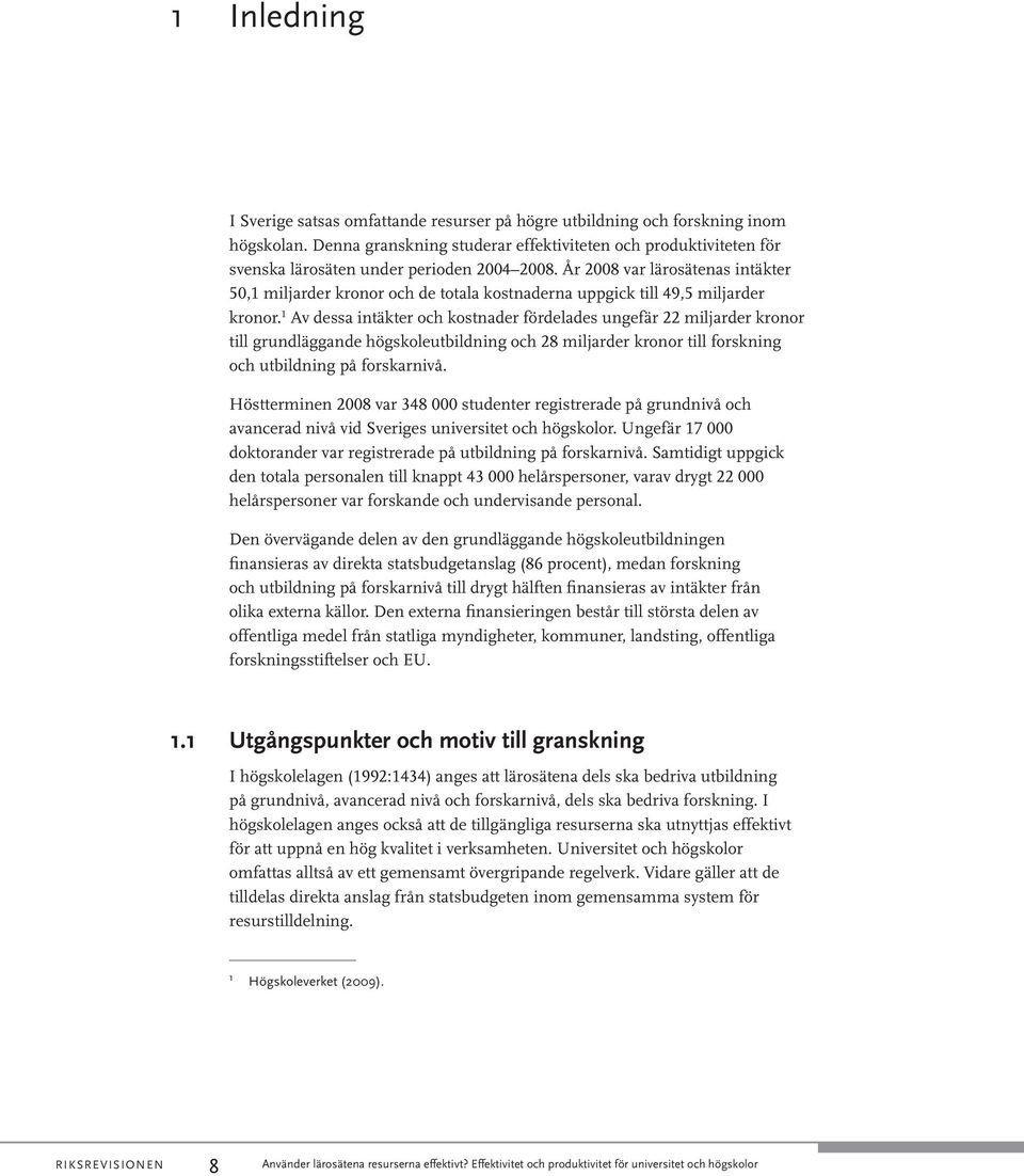 År 2008 var lärosätenas intäkter 50,1 miljarder kronor och de totala kostnaderna uppgick till 49,5 miljarder kronor.