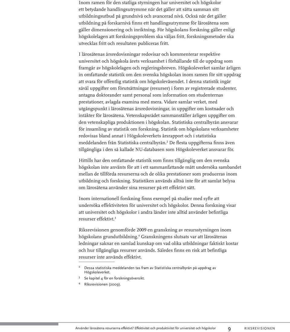 För högskolans forskning gäller enligt högskolelagen att forskningsproblem ska väljas fritt, forskningsmetoder ska utvecklas fritt och resultaten publiceras fritt.