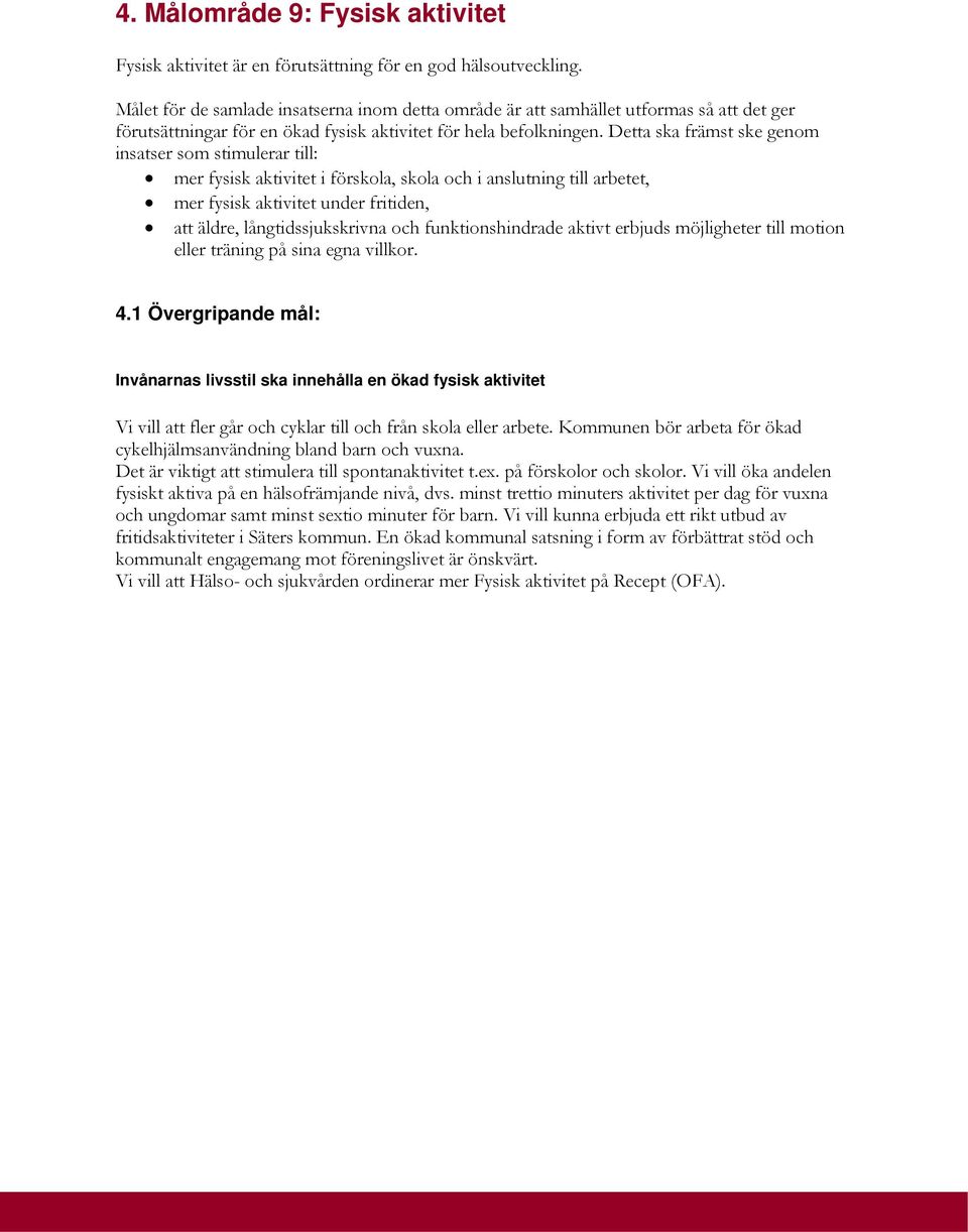 Detta ska främst ske genom insatser som stimulerar till: mer fysisk aktivitet i förskola, skola och i anslutning till arbetet, mer fysisk aktivitet under fritiden, att äldre, långtidssjukskrivna och