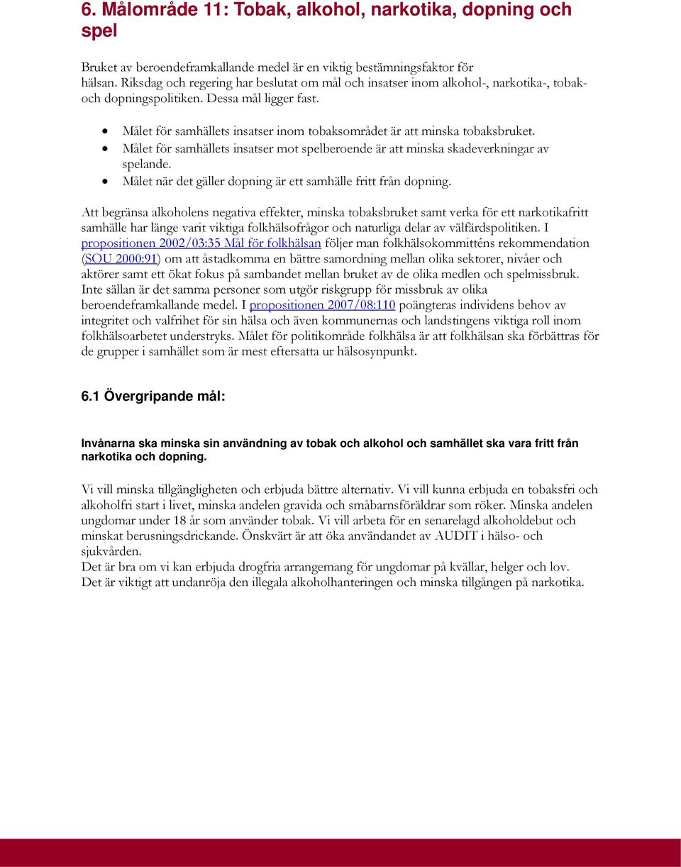 Målet för samhällets insatser inom tobaksområdet är att minska tobaksbruket. Målet för samhällets insatser mot spelberoende är att minska skadeverkningar av spelande.