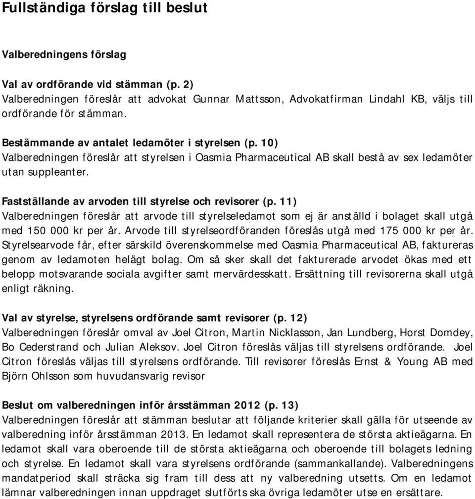 10) Valberedningen föreslår att styrelsen i Oasmia Pharmaceutical AB skall bestå av sex ledamöter utan suppleanter. Fastställande av arvoden till styrelse och revisorer (p.