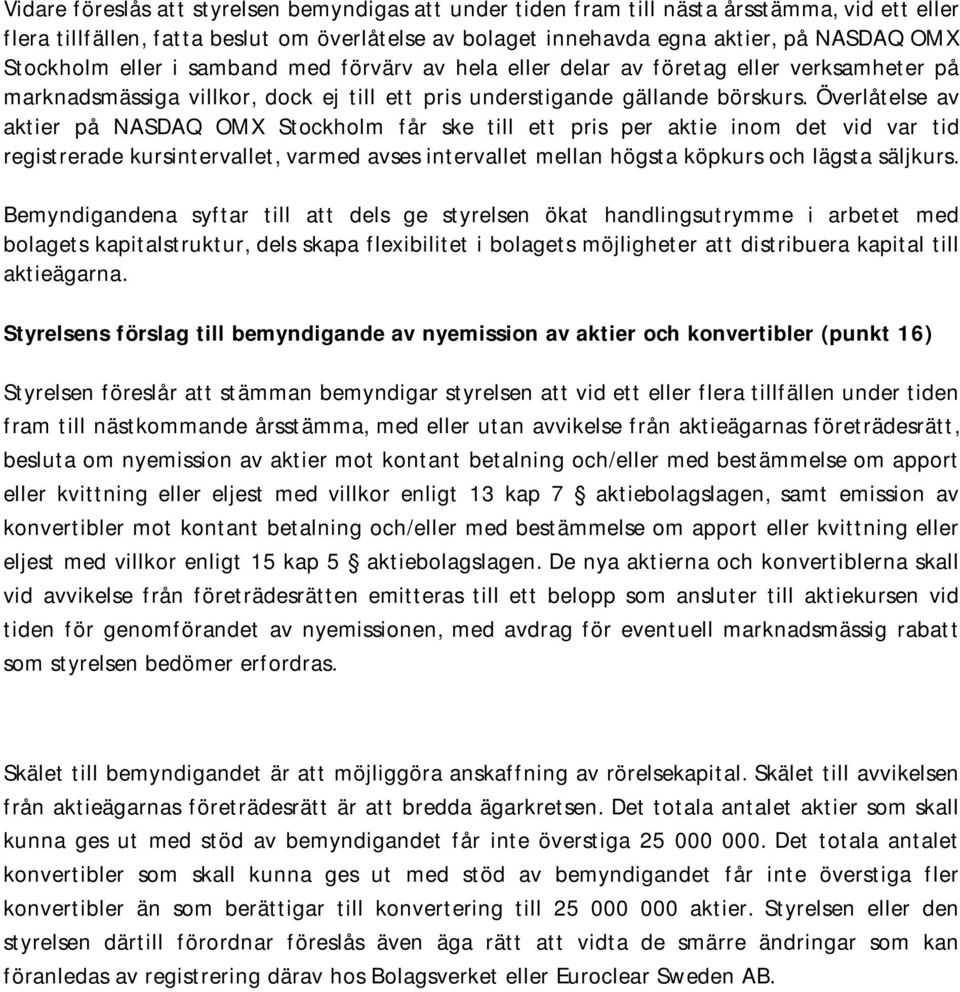 Överlåtelse av aktier på NASDAQ OMX Stockholm får ske till ett pris per aktie inom det vid var tid registrerade kursintervallet, varmed avses intervallet mellan högsta köpkurs och lägsta säljkurs.