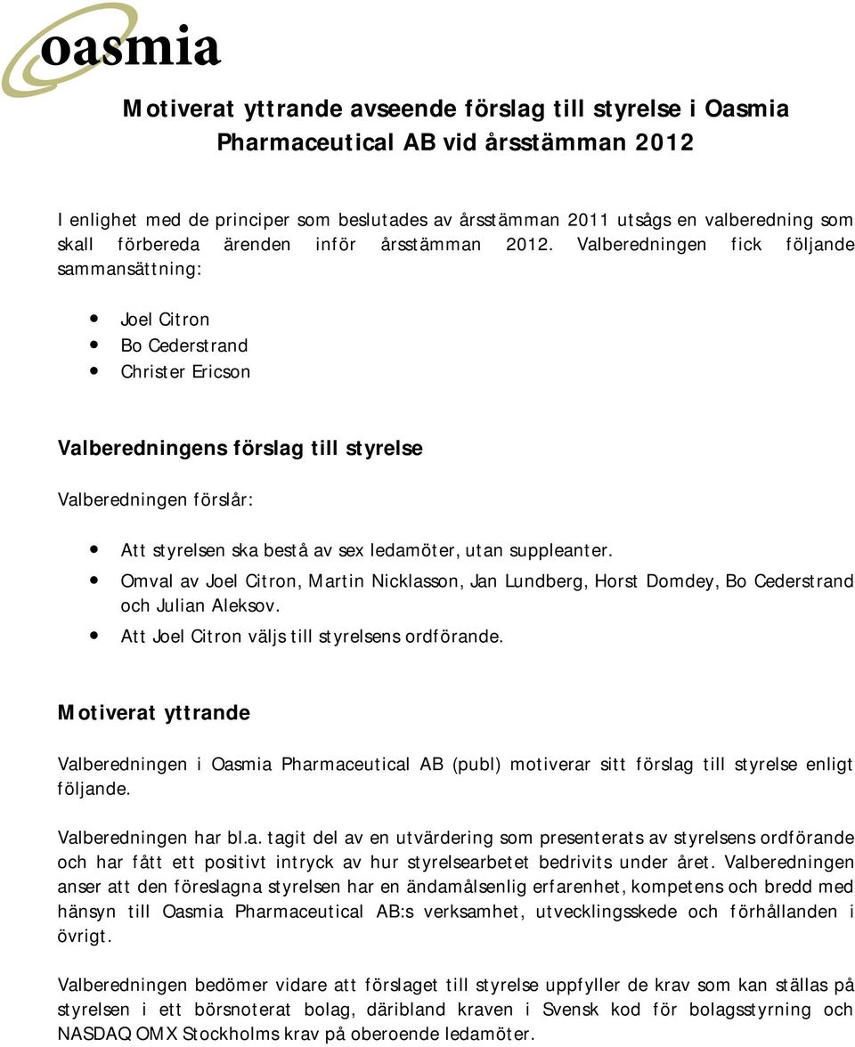 Valberedningen fick följande sammansättning: Joel Citron Bo Cederstrand Christer Ericson Valberedningens förslag till styrelse Valberedningen förslår: Att styrelsen ska bestå av sex ledamöter, utan