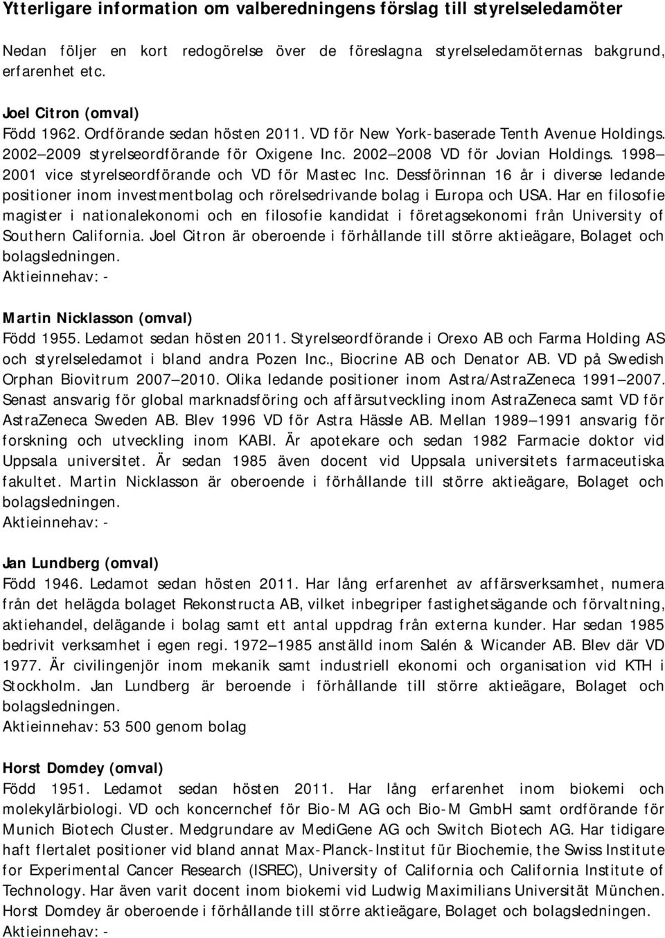 1998 2001 vice styrelseordförande och VD för Mastec Inc. Dessförinnan 16 år i diverse ledande positioner inom investmentbolag och rörelsedrivande bolag i Europa och USA.