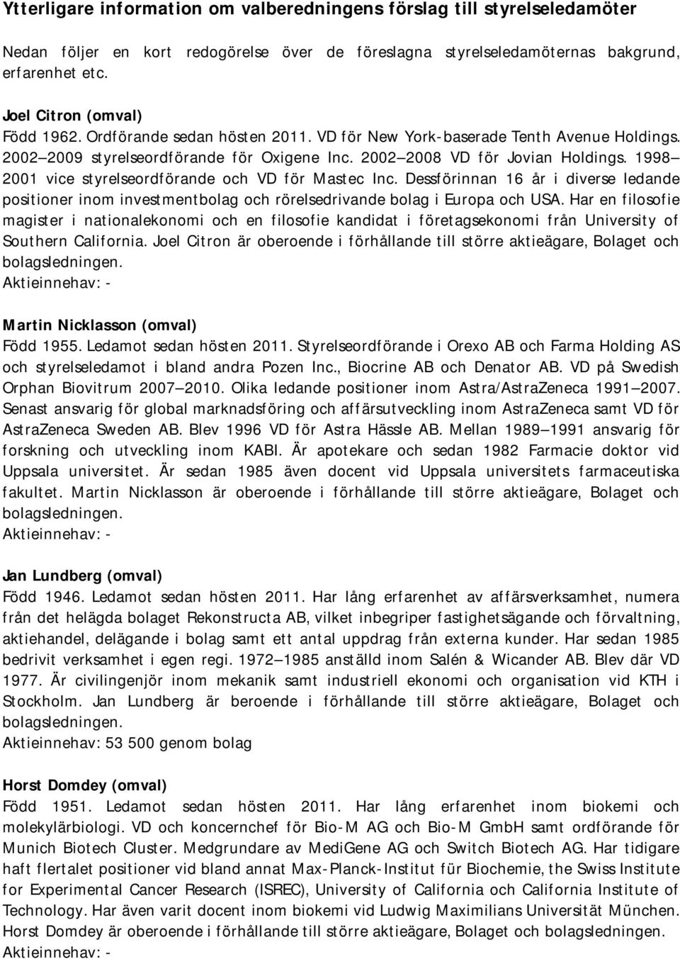 1998 2001 vice styrelseordförande och VD för Mastec Inc. Dessförinnan 16 år i diverse ledande positioner inom investmentbolag och rörelsedrivande bolag i Europa och USA.