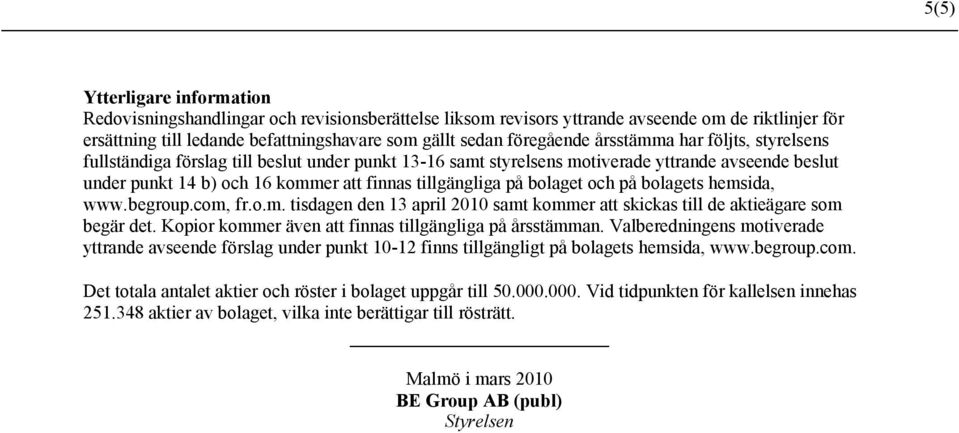 bolaget och på bolagets hemsida, www.begroup.com, fr.o.m. tisdagen den 13 april 2010 samt kommer att skickas till de aktieägare som begär det. Kopior kommer även att finnas tillgängliga på årsstämman.