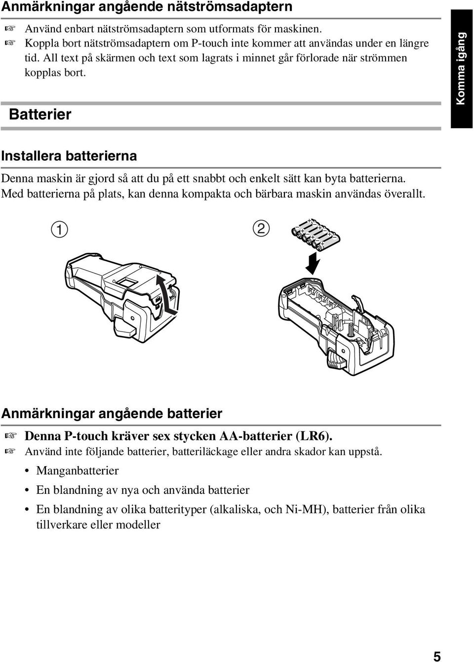 Batterier Komma igång Installera batterierna Denna maskin är gjord så att du på ett snabbt och enkelt sätt kan byta batterierna.