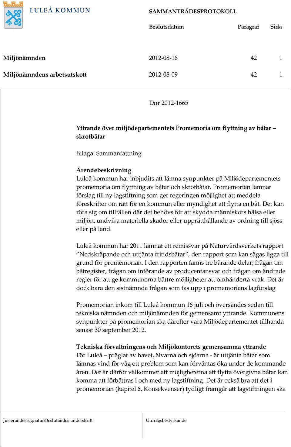 Promemorian lämnar förslag till ny lagstiftning som ger regeringen möjlighet att meddela föreskrifter om rätt för en kommun eller myndighet att flytta en båt.