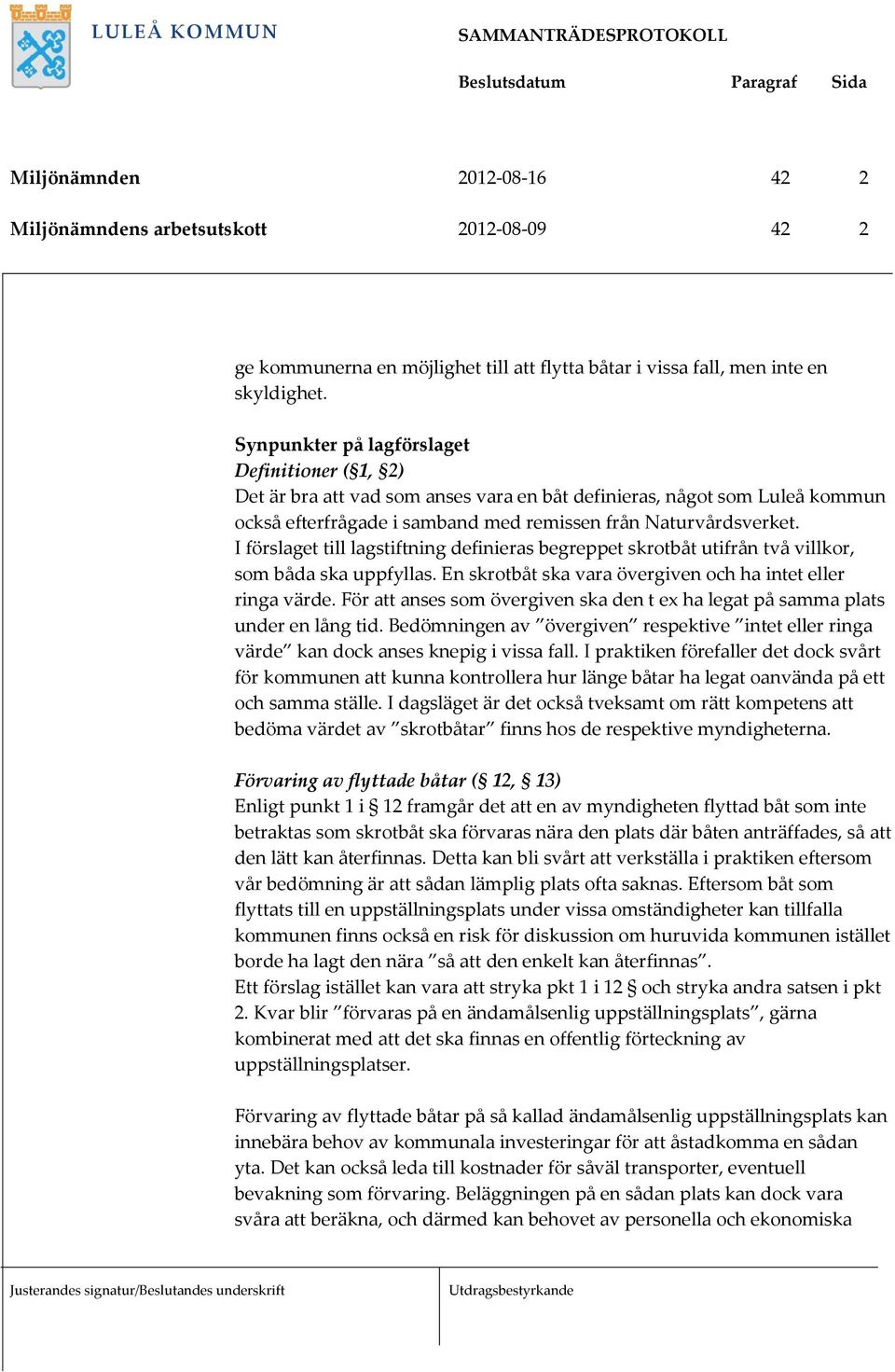 I förslaget till lagstiftning definieras begreppet skrotbåt utifrån två villkor, som båda ska uppfyllas. En skrotbåt ska vara övergiven och ha intet eller ringa värde.