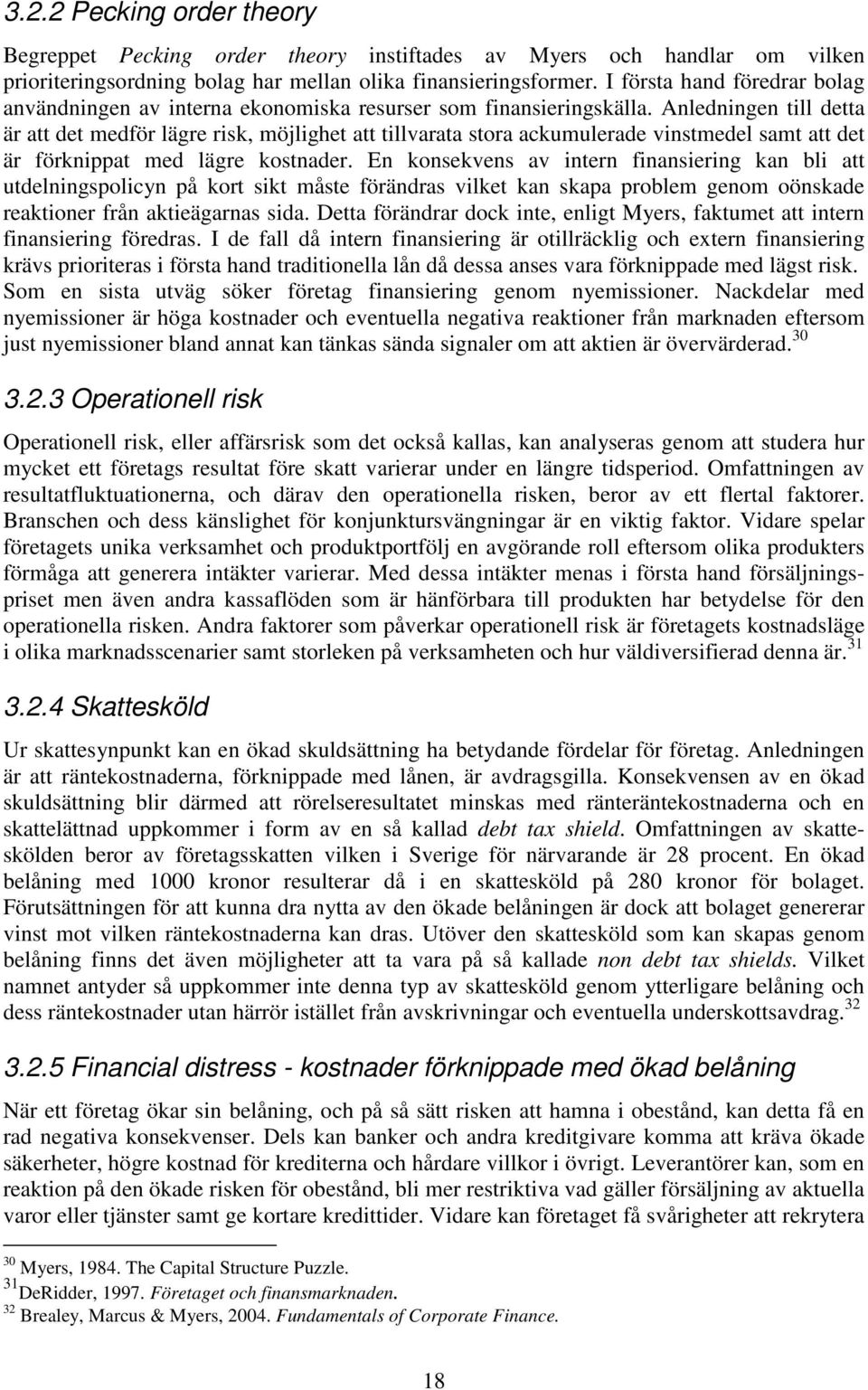 Anledningen till detta är att det medför lägre risk, möjlighet att tillvarata stora ackumulerade vinstmedel samt att det är förknippat med lägre kostnader.