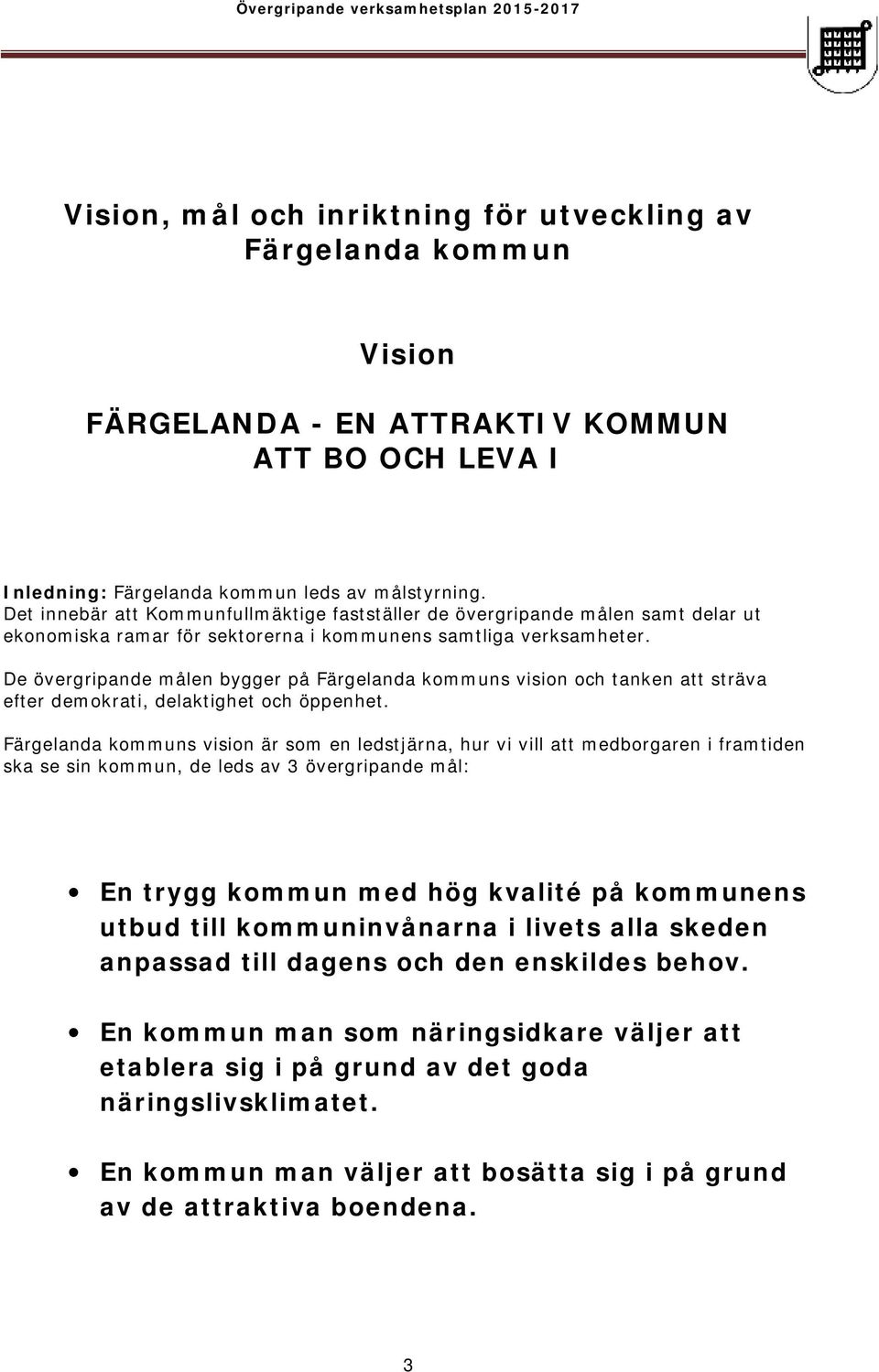 De övergripande målen bygger på Färgelanda kommuns vision och tanken att sträva efter demokrati, delaktighet och öppenhet.