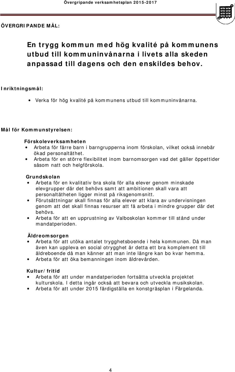 Mål för Kommunstyrelsen: Förskoleverksamheten Arbeta för färre barn i barngrupperna inom förskolan, vilket också innebär ökad personaltäthet.