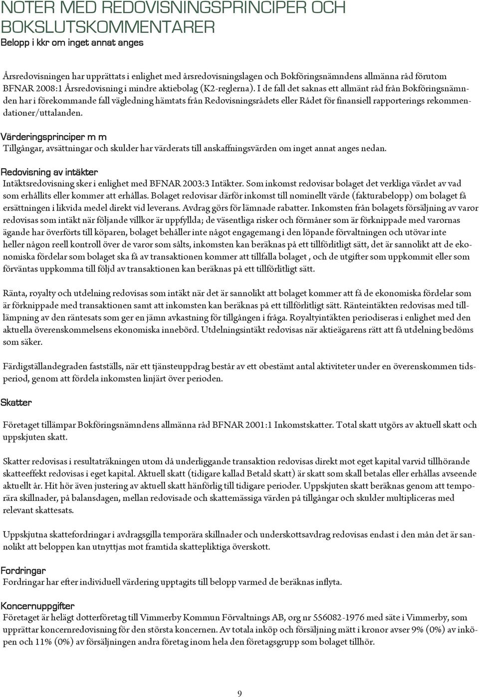 I de fall det saknas ett allmänt råd från Bokföringsnämnden har i förekommande fall vägledning hämtats från Redovisningsrådets eller Rådet för finansiell rapporterings rekommendationer/uttalanden.