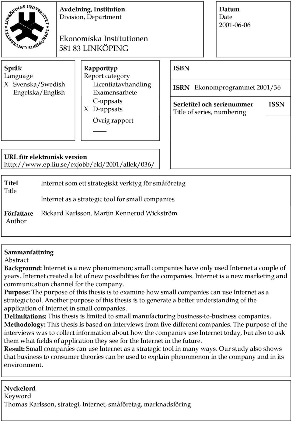 http://www.ep.liu.se/exjobb/eki/2001/allek/036/ Titel Title Författare Author Internet som ett strategiskt verktyg för småföretag Internet as a strategic tool for small companies Rickard Karlsson.