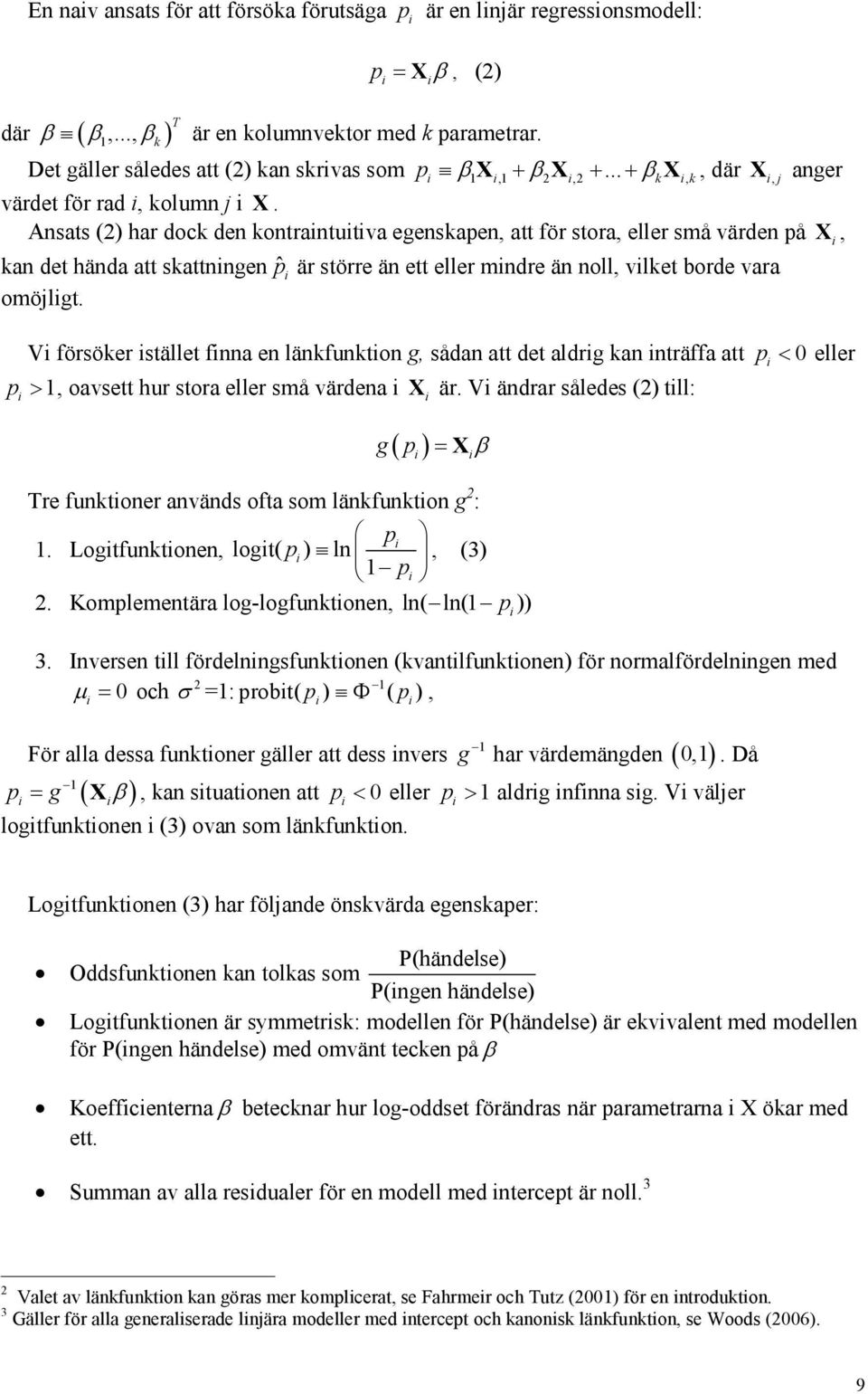 Ansats () har dock den kontrantutva egenskapen, att för stora, eller små värden på X, kan det hända att skattnngen p ˆ är större än ett eller mndre än noll, vlket borde vara omöjlgt.