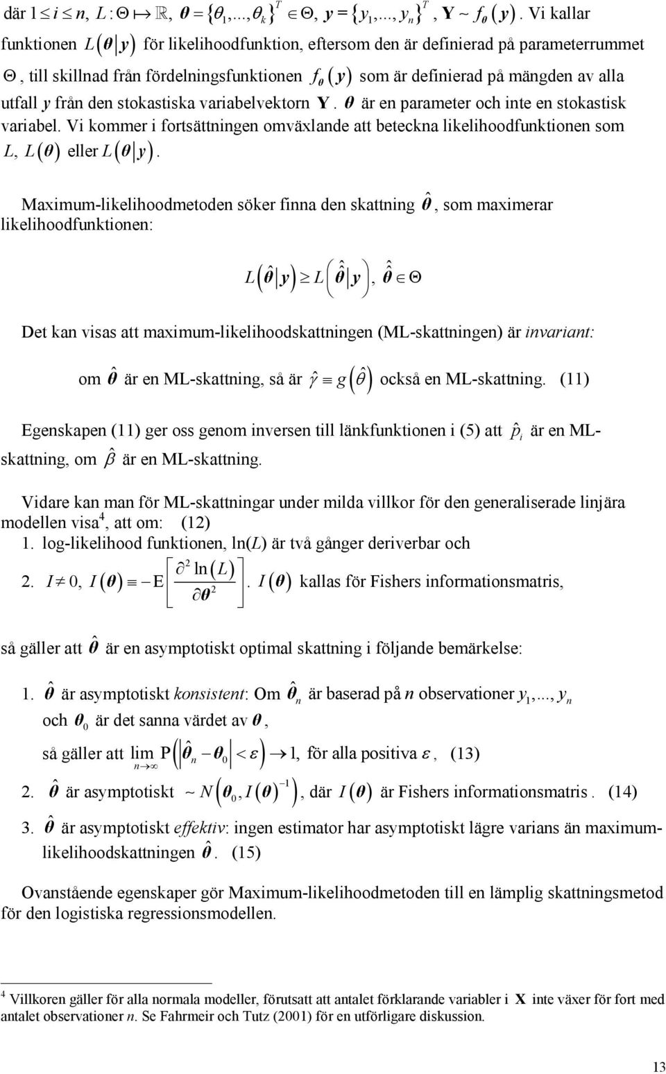 stokastska varabelvektorn Y. θ är en parameter och nte en stokastsk varabel. V kommer fortsättnngen omväxlande att beteckna lkelhoodfunktonen som L, L( θ) eller L( θ y ).