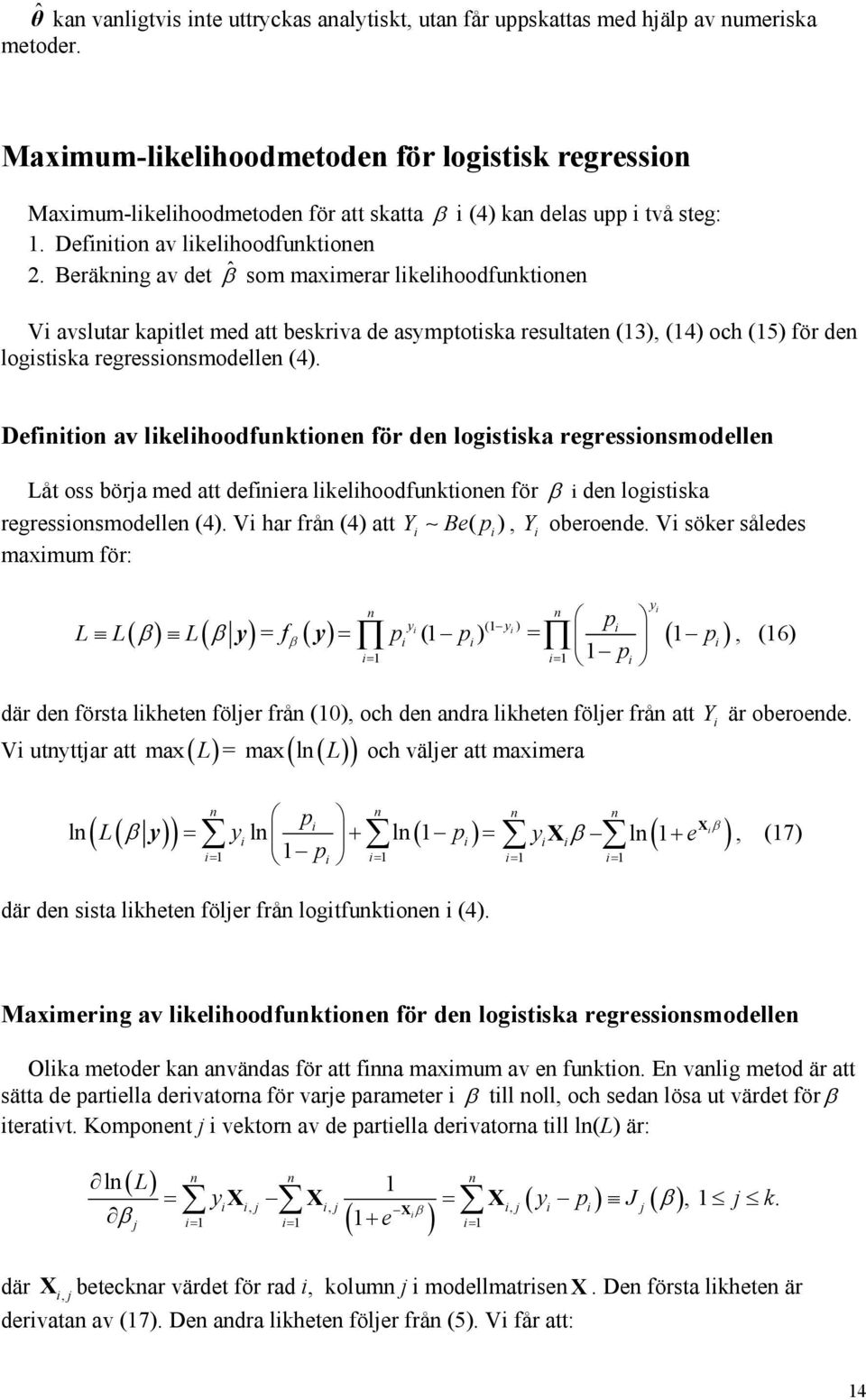 Beräknng av det ˆ β som maxmerar lkelhoodfunktonen V avslutar kaptlet med att beskrva de asymptotska resultaten (3), (4) och (5) för den logstska regressonsmodellen (4).