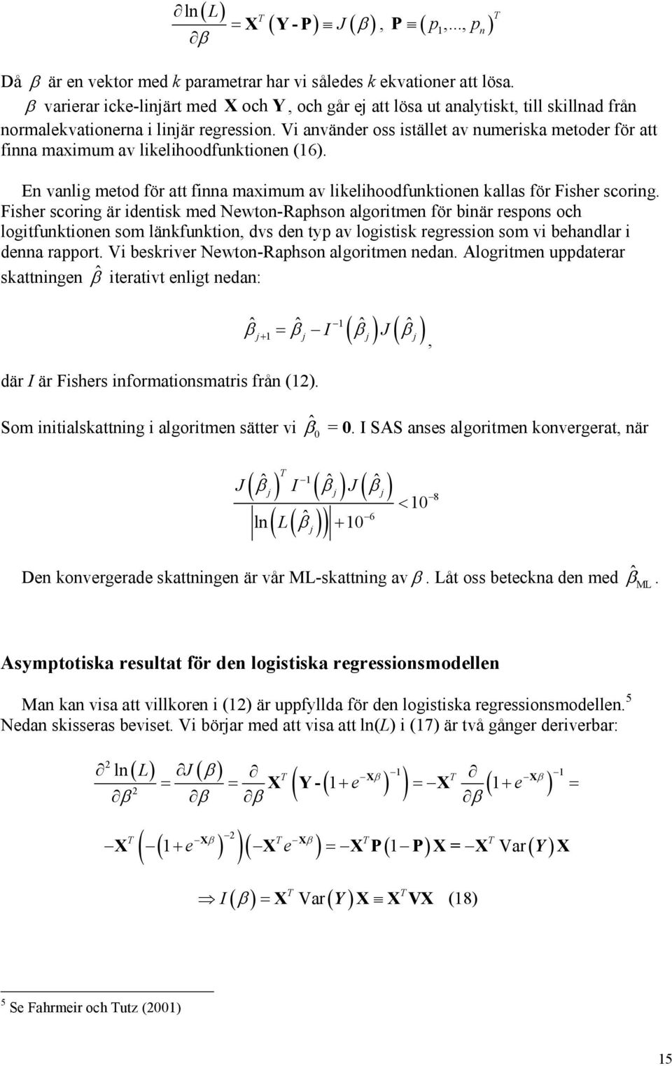 V använder oss stället av numerska metoder för att fnna maxmum av lkelhoodfunktonen (6). En vanlg metod för att fnna maxmum av lkelhoodfunktonen kallas för Fsher scorng.