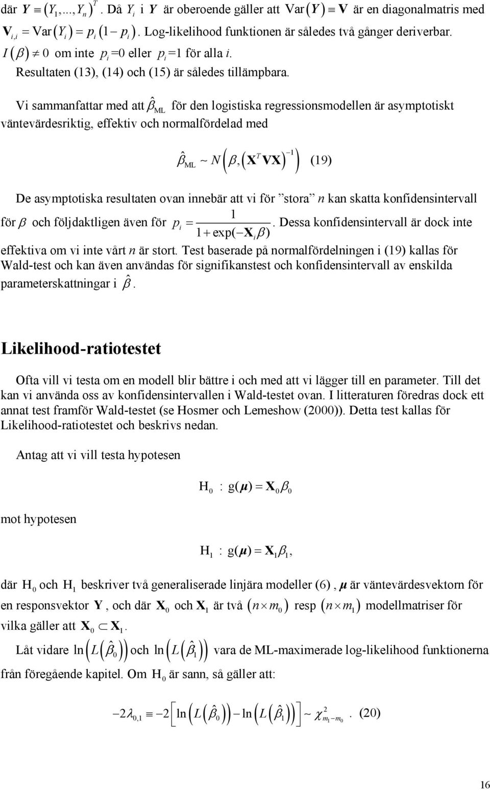 V sammanfattar med att ML ˆβ för den logstska regressonsmodellen är asymptotskt väntevärdesrktg, effektv och normalfördelad med ( ) ˆβ ( T ) ML N β, X VX (9) De asymptotska resultaten ovan nnebär att