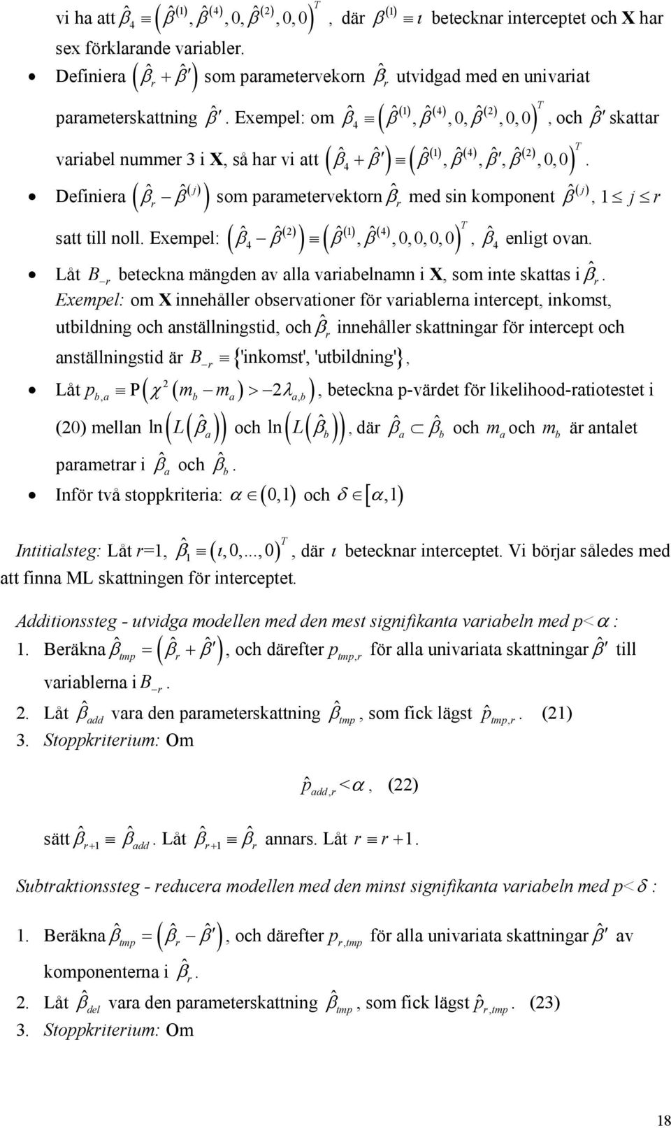 parametervektorn ˆr β med sn komponent ( ) satt tll noll. Exempel: ( ˆ ( ) ( 4) β4 ˆ β ) ( ˆ β, ˆ β,0,0,0,0) T, 4 parameterskattnng ˆβ ( ) ( 4) ( ).