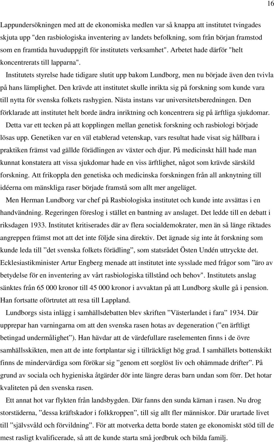 Institutets styrelse hade tidigare slutit upp bakom Lundborg, men nu började även den tvivla på hans lämplighet.
