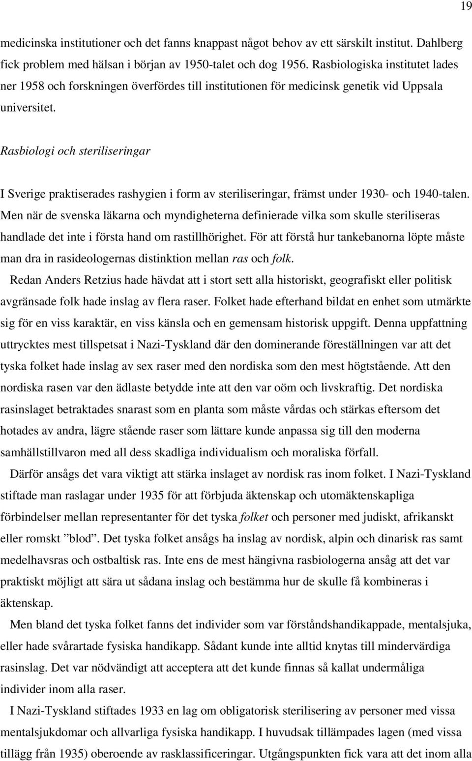 Rasbiologi och steriliseringar I Sverige praktiserades rashygien i form av steriliseringar, främst under 1930- och 1940-talen.