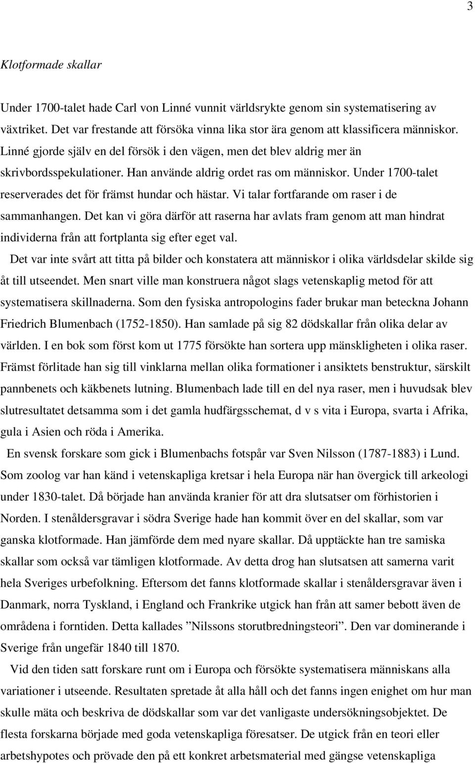 Han använde aldrig ordet ras om människor. Under 1700-talet reserverades det för främst hundar och hästar. Vi talar fortfarande om raser i de sammanhangen.