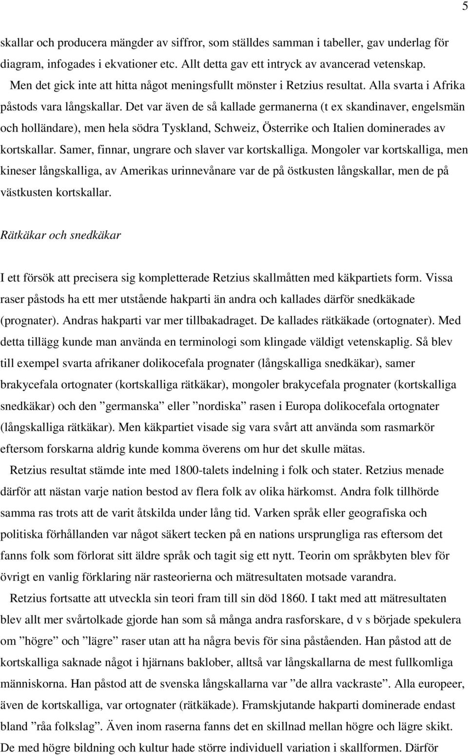Det var även de så kallade germanerna (t ex skandinaver, engelsmän och holländare), men hela södra Tyskland, Schweiz, Österrike och Italien dominerades av kortskallar.