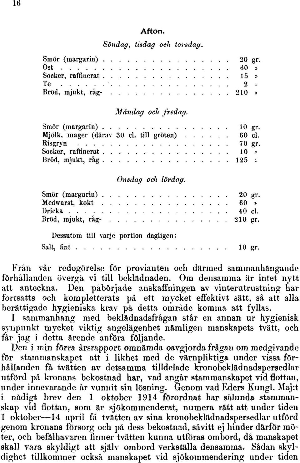 Den påbörjade anskaffningen av vinterutrustning har fortsatts och kompletterats på ett mycket effektivt sätt, så att alla berättigade hygieniska krav på detta område komina att fyllas.