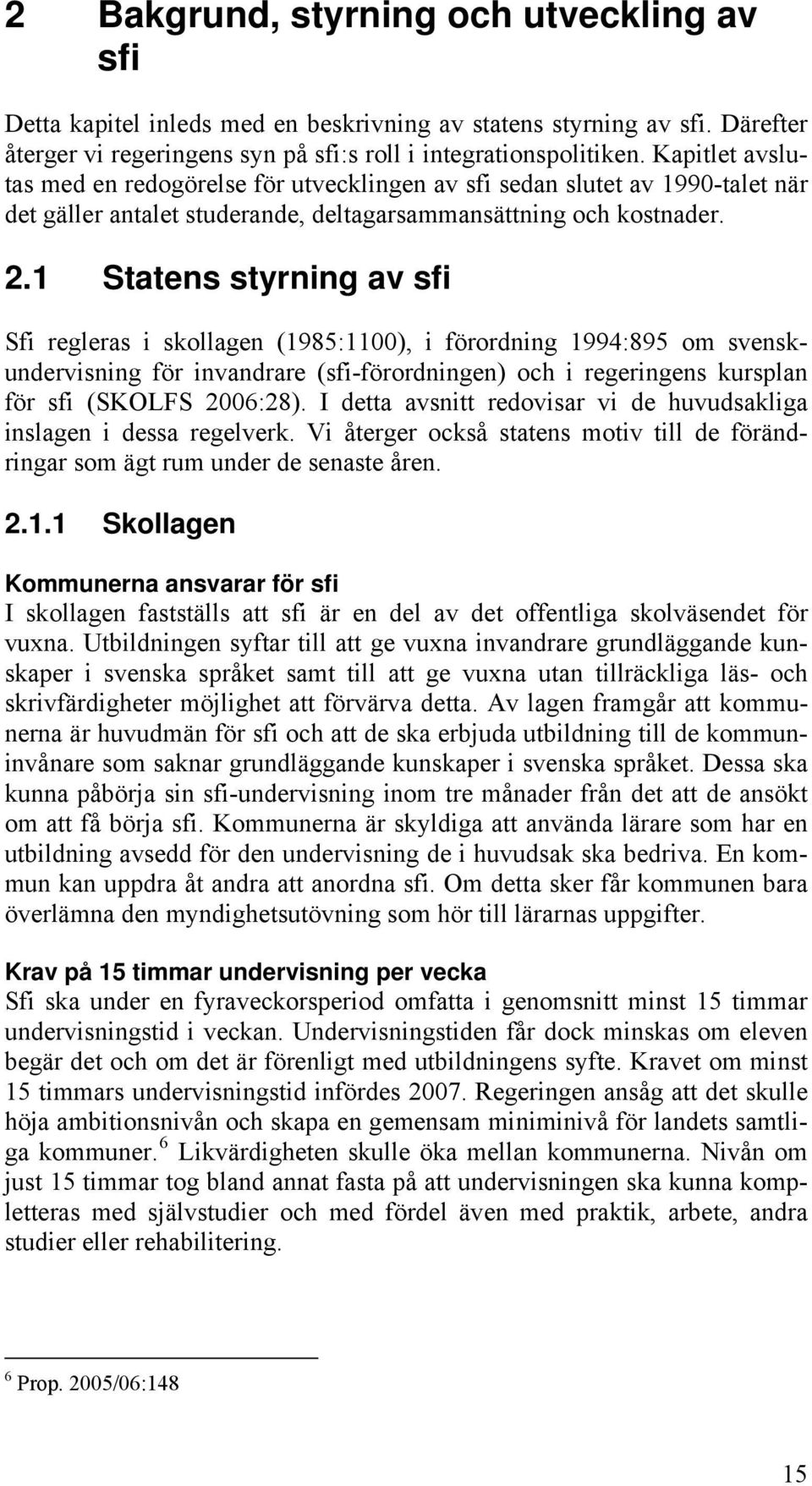 1 Statens styrning av sfi Sfi regleras i skollagen (1985:1100), i förordning 1994:895 om svenskundervisning för invandrare (sfi-förordningen) och i regeringens kursplan för sfi (SKOLFS 2006:28).