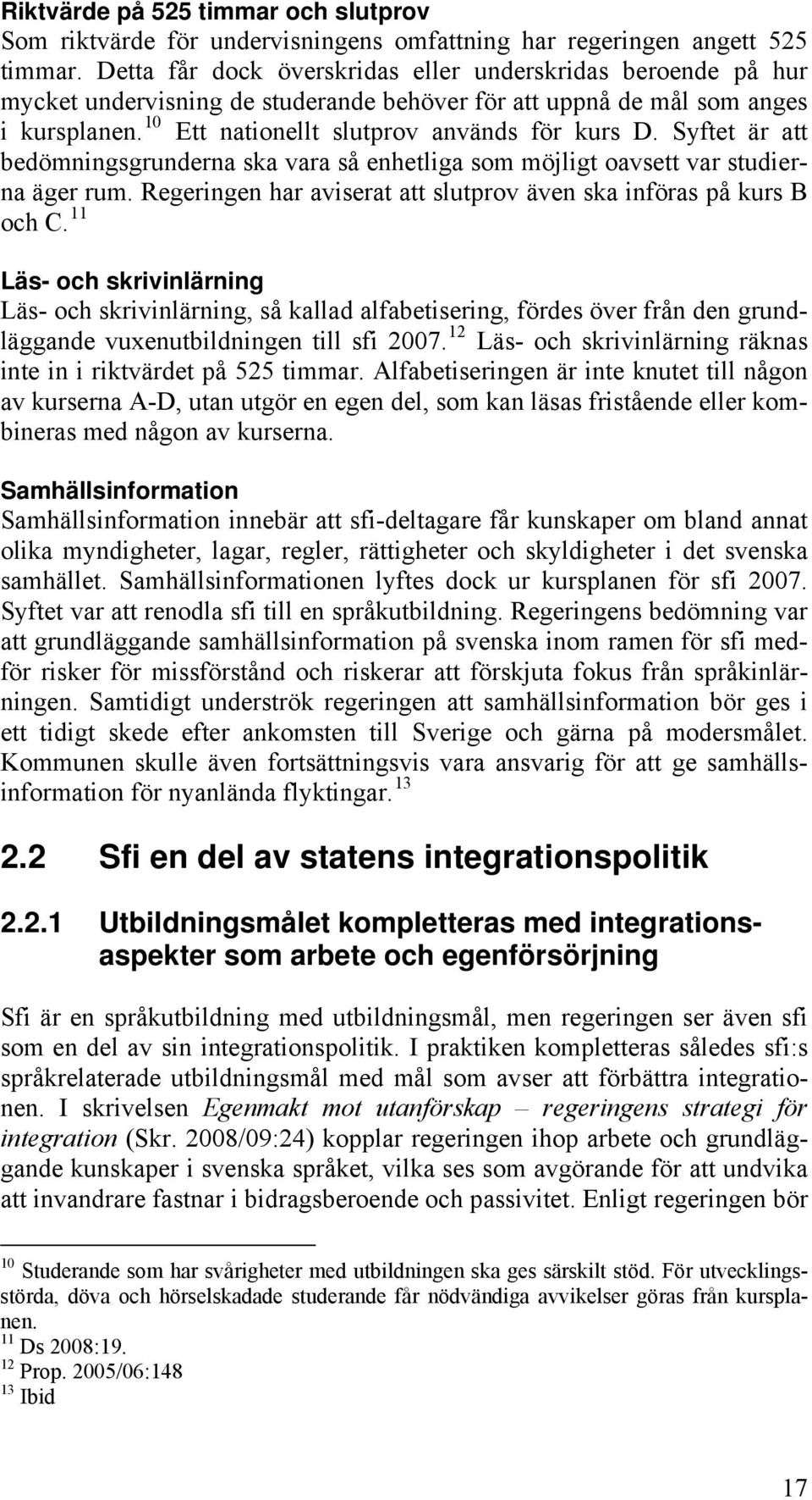 Syftet är att bedömningsgrunderna ska vara så enhetliga som möjligt oavsett var studierna äger rum. Regeringen har aviserat att slutprov även ska införas på kurs B och C.