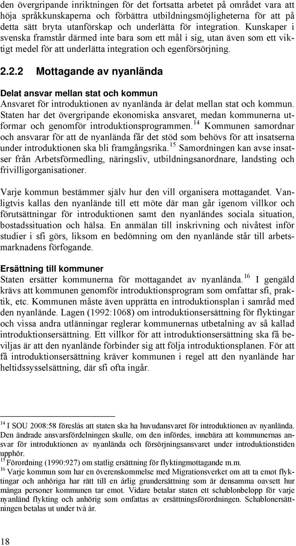 2.2 Mottagande av nyanlända Delat ansvar mellan stat och kommun Ansvaret för introduktionen av nyanlända är delat mellan stat och kommun.