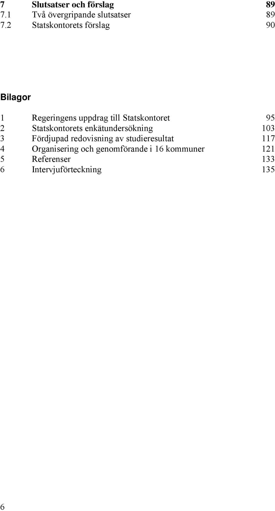 2 Statskontorets enkätundersökning 103 3 Fördjupad redovisning av studieresultat