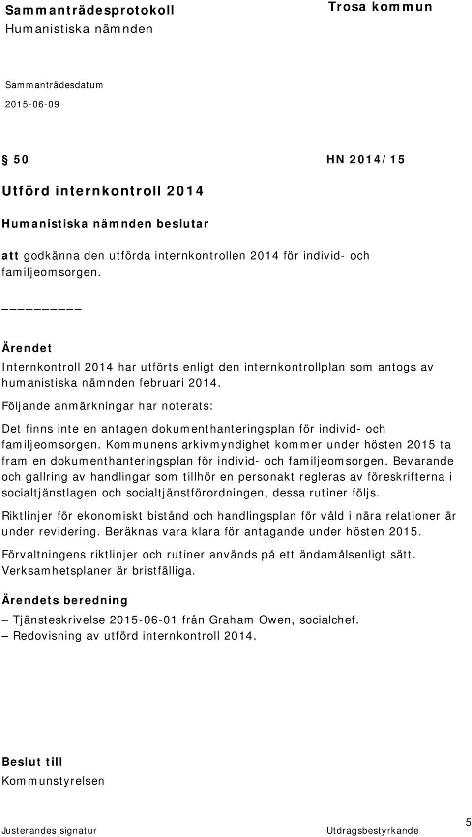 Följande anmärkningar har noterats: Det finns inte en antagen dokumenthanteringsplan för individ- och familjeomsorgen.