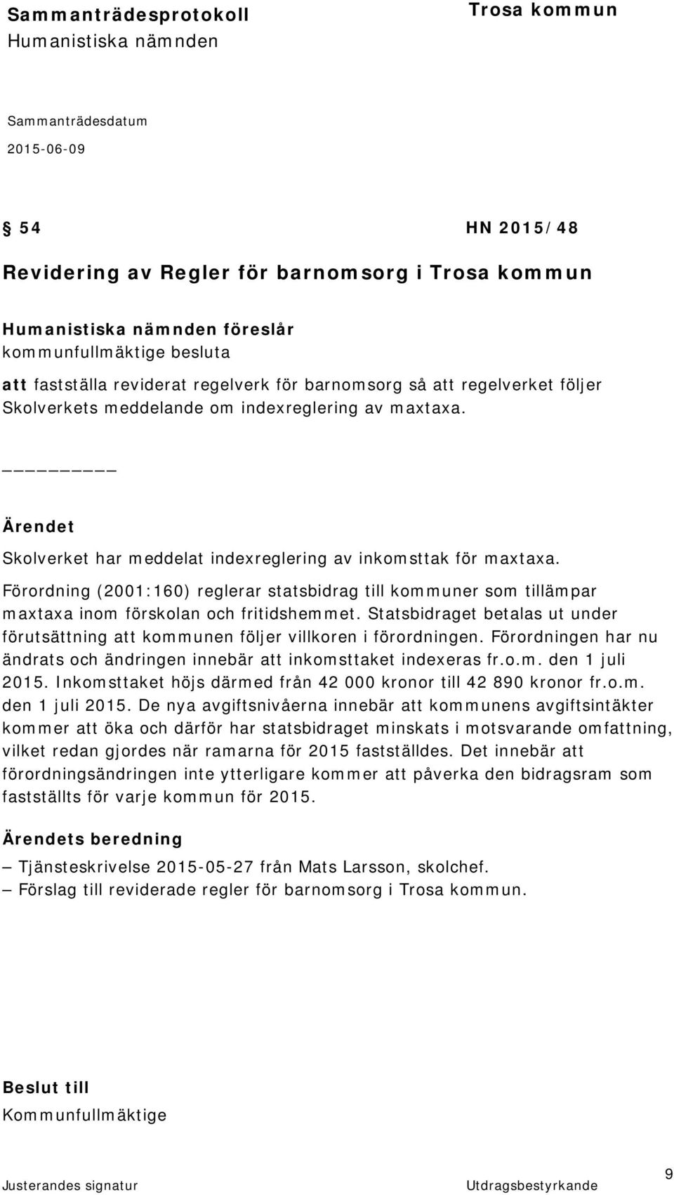 Förordning (2001:160) reglerar statsbidrag till kommuner som tillämpar maxtaxa inom förskolan och fritidshemmet.