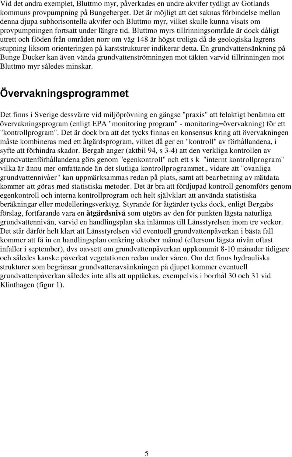 Bluttmo myrs tillrinningsområde är dock dåligt utrett och flöden från områden norr om väg 148 är högst troliga då de geologiska lagrens stupning liksom orienteringen på karststrukturer indikerar