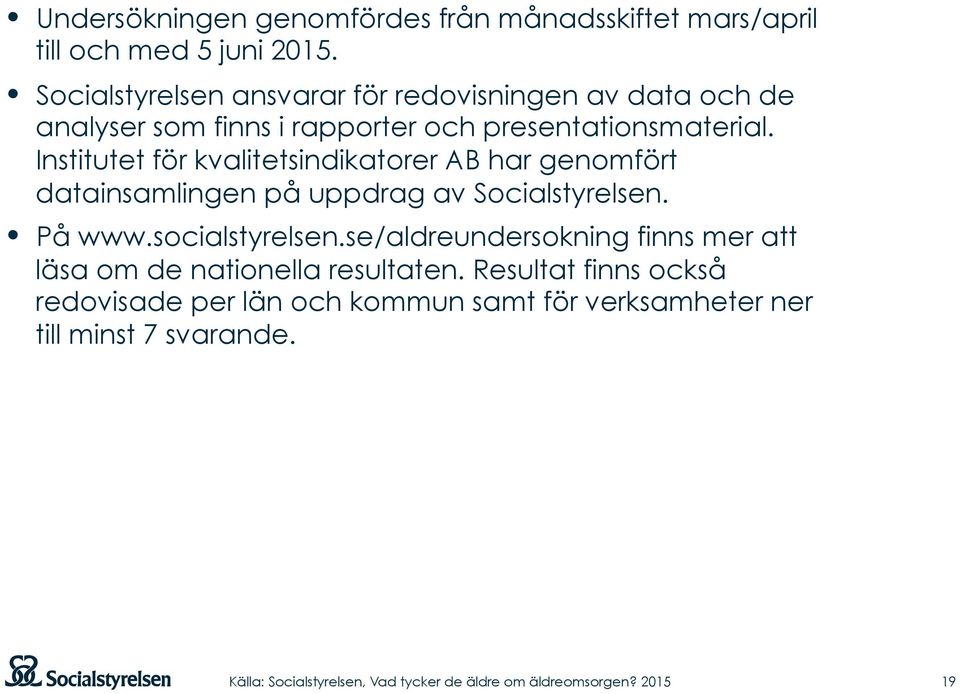 Institutet för kvalitetsindikatorer AB har genomfört datainsamlingen på uppdrag av Socialstyrelsen. På www.socialstyrelsen.