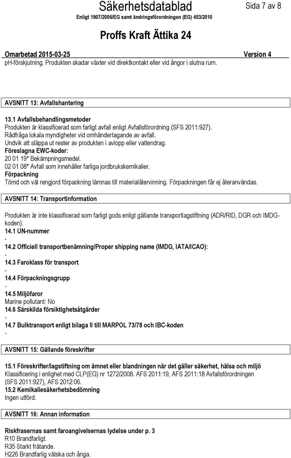 Undvik att släppa ut rester av produkten i avlopp eller vattendrag. Föreslagna EWCkoder: 20 01 19* Bekämpningsmedel. 02 01 08* Avfall som innehåller farliga jordbrukskemikalier.