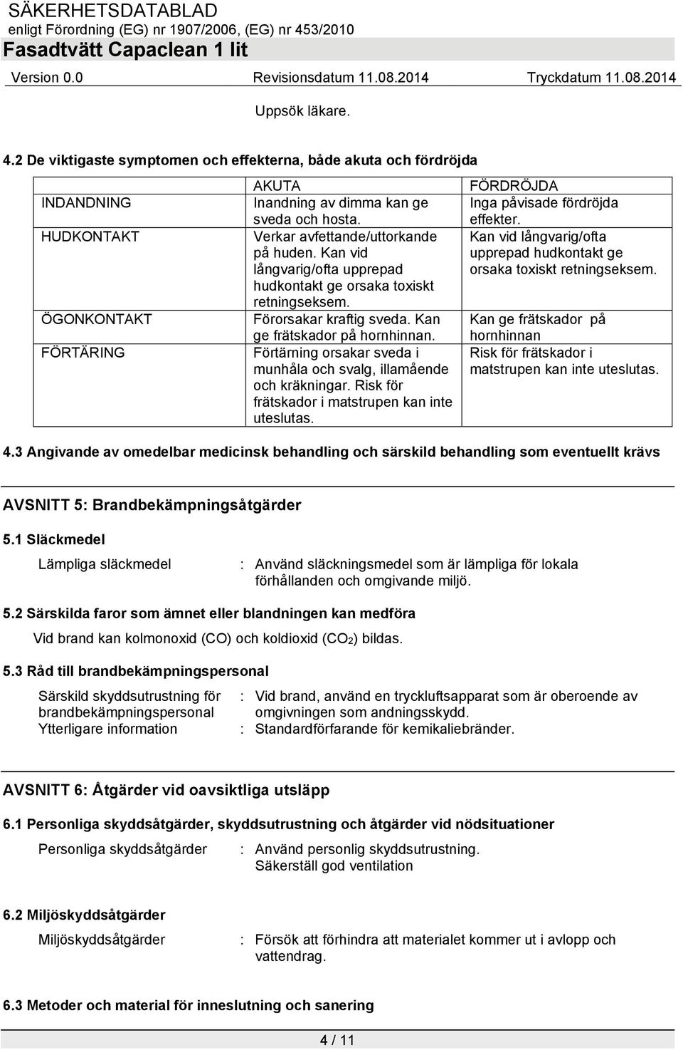 hudkontakt ge orsaka toxiskt retningseksem. ÖGONKONTAKT Förorsakar kraftig sveda. Kan Kan ge frätskador på FÖRTÄRING ge frätskador på hornhinnan.