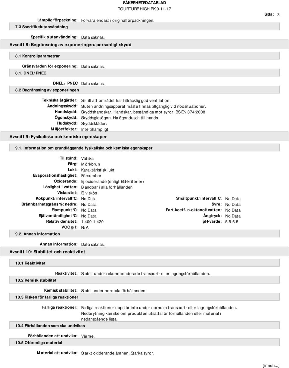 Andningsskydd: Sluten andningsapparat måste finnas tillgänglig vid nödsituationer. Handskydd: Skyddshandskar. Handskar, beständiga mot syror. BS EN 374:2008 Ögonskydd: Skyddsglasögon.