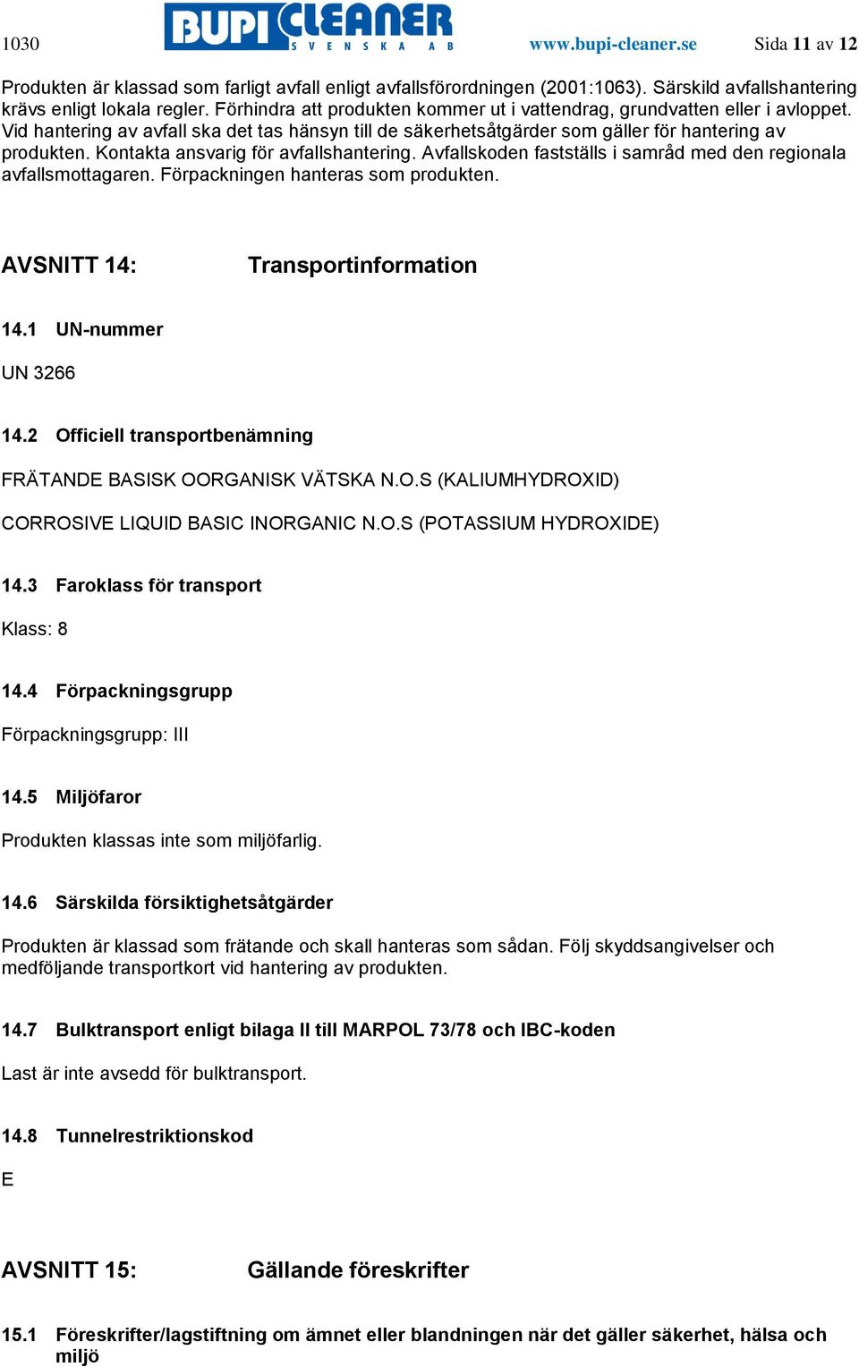 Kontakta ansvarig för avfallshantering. Avfallskoden fastställs i samråd med den regionala avfallsmottagaren. Förpackningen hanteras som produkten. AVSNITT 14: Transportinformation 14.