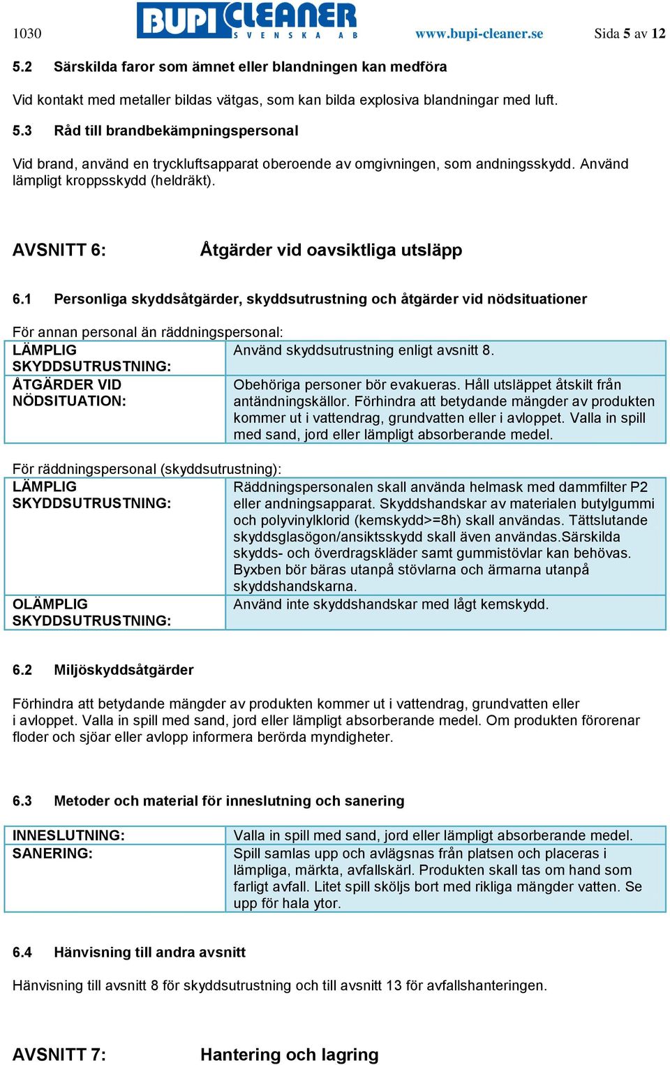 1 Personliga skyddsåtgärder, skyddsutrustning och åtgärder vid nödsituationer För annan personal än räddningspersonal: LÄMPLIG Använd skyddsutrustning enligt avsnitt 8.